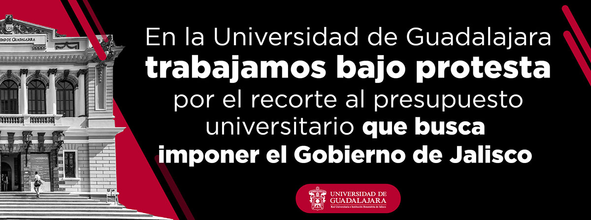 En la Universidad de Guadalajara trabajamos bajo protesta por el recorte al presupuesto universitario que busca imponer el Gobierno de Jalisco